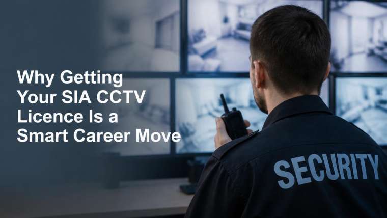 Why Getting Your SIA CCTV Licence Is a Smart Career Move